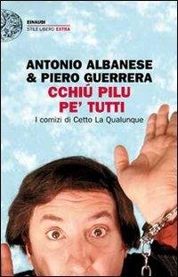 Cchiú pilu pe' tutti. I comizi di Cetto La Qualunque - Antonio Albanese, Piero Guerrera - Libro Einaudi 2011, Einaudi. Stile libero extra | Libraccio.it