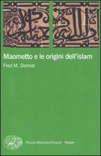 Maometto e le origini dell'Islam - Fred M. Donner - Libro Einaudi 2011, Piccola biblioteca Einaudi. Mappe | Libraccio.it