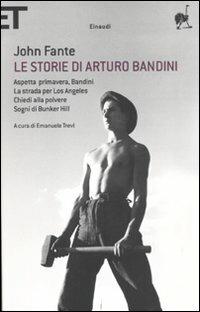 Le storie di Arturo Bandini: Aspetta primavera, Bandini-La strada per Los Angeles-Chiedi alla polvere-Sogni di Bunker Hill - John Fante - Libro Einaudi 2011, Super ET | Libraccio.it