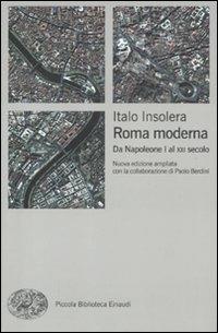 Roma moderna. Da Napoleone I al XXI secolo - Italo Insolera - Libro Einaudi 2011, Piccola biblioteca Einaudi. Nuova serie | Libraccio.it