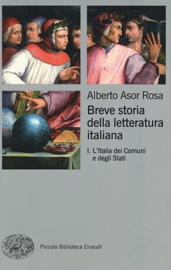 Breve storia della letteratura italiana. Vol. 1: L'Italia dei Comuni e degli Stati. - Alberto Asor Rosa - Libro Einaudi 2013, Piccola biblioteca Einaudi | Libraccio.it