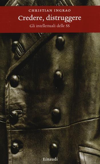 Credere, distruggere. Gli intellettuali delle SS - Christian Ingrao - Libro Einaudi 2012, Einaudi. Storia | Libraccio.it