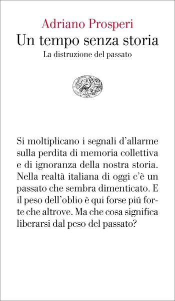 Un tempo senza storia. La distruzione del passato - Adriano Prosperi - Libro Einaudi 2021, Vele | Libraccio.it