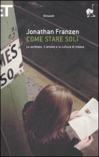 Come stare soli. Lo scrittore, il lettore e la cultura di massa - Jonathan Franzen - Libro Einaudi 2011, Super ET | Libraccio.it