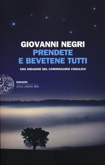 Prendete e bevetene tutti. Una indagine del commissario Cosulich - Giovanni Negri - Libro Einaudi 2012, Einaudi. Stile libero big | Libraccio.it