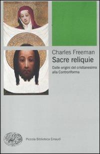 Sacre reliquie. Dalle origini del cristianesimo alla Controriforma - Charles Freeman - Libro Einaudi 2012, Piccola biblioteca Einaudi. Big | Libraccio.it
