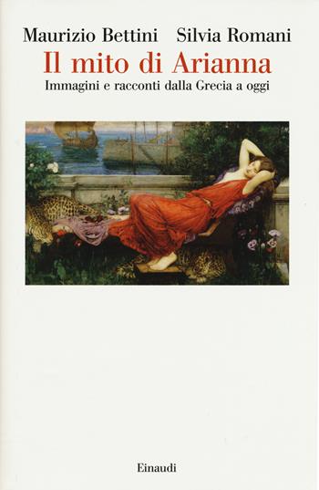 Il mito di Arianna. Immagini e racconti dalla Grecia a oggi - Maurizio Bettini, Silvia Romani - Libro Einaudi 2015, Saggi | Libraccio.it