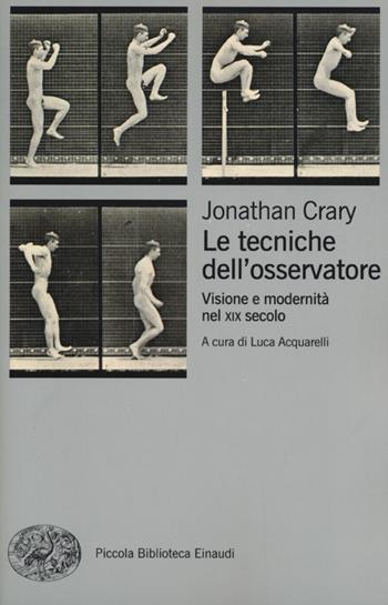 Le tecniche dell'osservatore. Visione e modernità nel XIX secolo - Jonathan Crary - Libro Einaudi 2013, Piccola biblioteca Einaudi | Libraccio.it