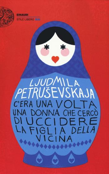 C'era una volta una donna che cercò di uccidere la figlia della vicina - Ljudmila Petrusevskaja - Libro Einaudi 2016, Einaudi. Stile libero big | Libraccio.it