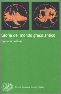 Storia del mondo greco antico - François Lefèvre - Libro Einaudi 2012, Piccola biblioteca Einaudi. Mappe | Libraccio.it