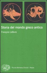 Storia del mondo greco antico - François Lefèvre - Libro Einaudi 2012, Piccola biblioteca Einaudi. Mappe | Libraccio.it