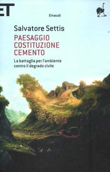 Paesaggio Costituzione cemento. La battaglia per l'ambiente contro il degrado civile - Salvatore Settis - Libro Einaudi 2012, Super ET | Libraccio.it