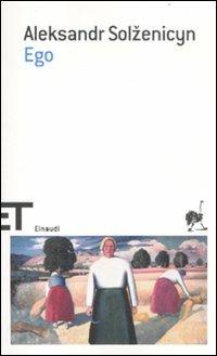 Ego - Aleksandr Solzenicyn - Libro Einaudi 2012, Einaudi tascabili. Scrittori | Libraccio.it