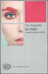 La moda. Concetti, pratiche e politiche - Tim Edwards - Libro Einaudi 2012, Piccola biblioteca Einaudi. Nuova serie | Libraccio.it