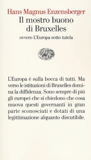 Il mostro buono di Bruxelles. Ovvero l'Europa sotto tutela - Hans Magnus Enzensberger - Libro Einaudi 2013, Vele | Libraccio.it