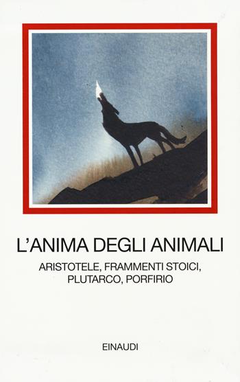 L' anima degli animali. Aristotele, frammenti stoici, Plutarco, Porfirio  - Libro Einaudi 2015, I millenni | Libraccio.it