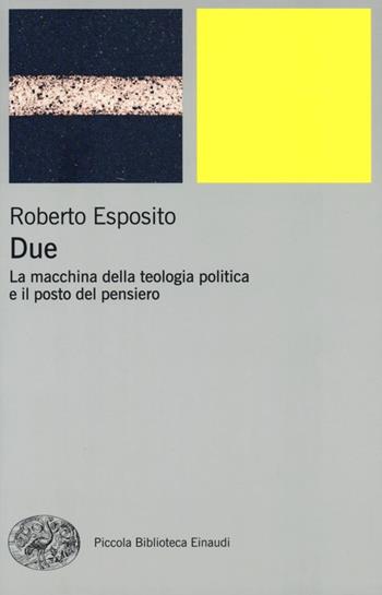 Due. La macchina della teologia politica e il posto del pensiero - Roberto Esposito - Libro Einaudi 2013, Piccola biblioteca Einaudi. Nuova serie | Libraccio.it