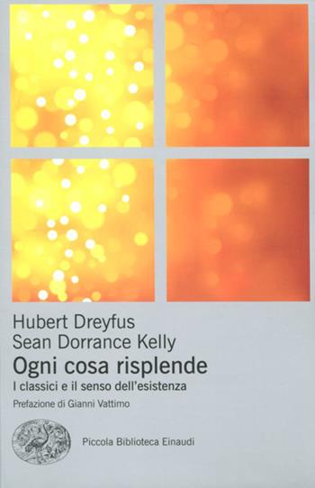 Ogni cosa risplende. I classici e il senso della vita - Hubert L. Dreyfus, Sean Dorrance Kelly - Libro Einaudi 2012, Piccola biblioteca Einaudi | Libraccio.it