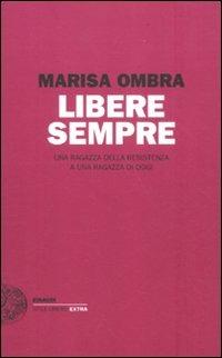 Libere sempre. Una ragazza della Resistenza a una ragazza di oggi - Marisa Ombra - Libro Einaudi 2012, Einaudi. Stile libero extra | Libraccio.it