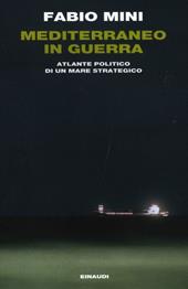 Mediterraneo in guerra. Atlante politico di un mare strategico