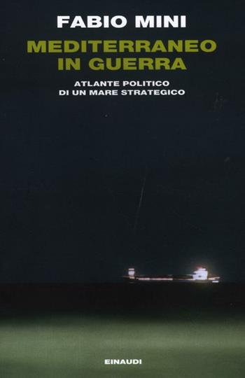 Mediterraneo in guerra. Atlante politico di un mare strategico - Fabio Mini - Libro Einaudi 2012, Einaudi. Passaggi | Libraccio.it
