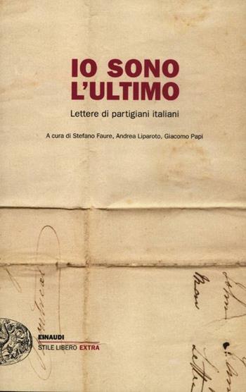 Io sono l'ultimo. Lettere di partigiani italiani  - Libro Einaudi 2012, Einaudi. Stile libero extra | Libraccio.it