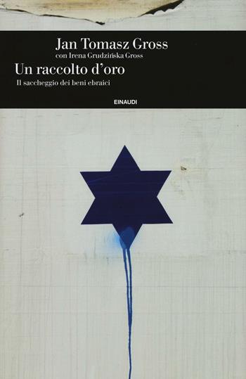 Un raccolto d'oro. Il saccheggio dei beni ebraici - Jan Tomasz Gross, Irena Grudzinska Gross - Libro Einaudi 2016, Einaudi. Storia | Libraccio.it