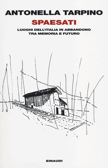 Spaesati. Luoghi dell'Italia in abbandono tra memoria e futuro - Antonella Tarpino - Libro Einaudi 2012, Einaudi. Passaggi | Libraccio.it