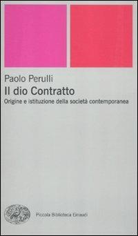 Il dio Contratto. Origine e istituzione della società contemporanea - Paolo Perulli - Libro Einaudi 2012, Piccola biblioteca Einaudi | Libraccio.it