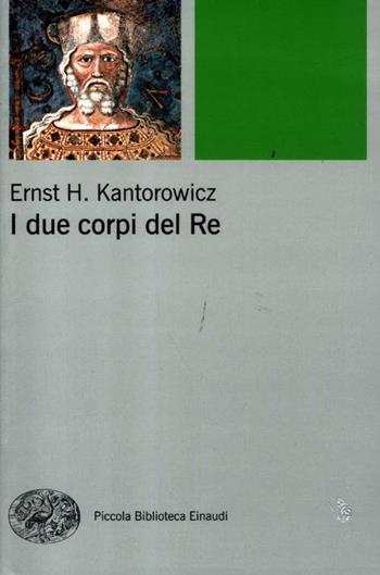 I due corpi del re. L'idea di regalità nella teologia politica medievale - Ernst H. Kantorowicz - Libro Einaudi 2012, Piccola biblioteca Einaudi. Nuova serie | Libraccio.it