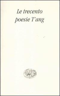 Le trecento poesie T'ang  - Libro Einaudi 2011 | Libraccio.it