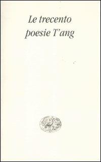 Le trecento poesie T'ang  - Libro Einaudi 2011 | Libraccio.it