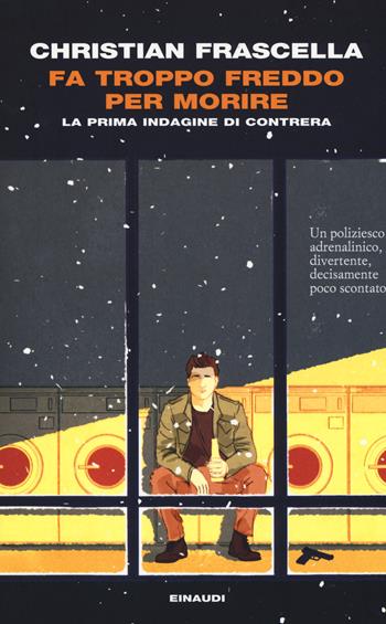 Fa troppo freddo per morire. La prima indagine di Contrera - Christian Frascella - Libro Einaudi 2018, I coralli | Libraccio.it