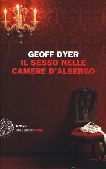 Il sesso nelle camere d'albergo. Saggi (1989-2010) - Geoff Dyer - Libro Einaudi 2014, Einaudi. Stile libero extra | Libraccio.it