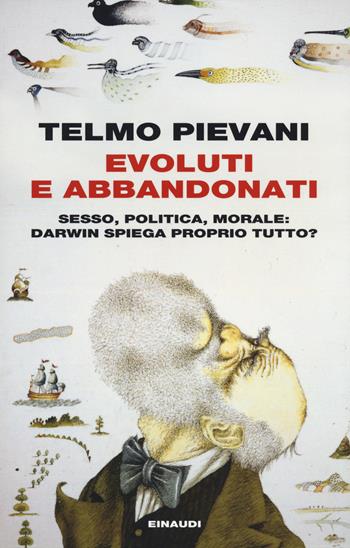 Evoluti e abbandonati. Sesso, politica, morale: Darwin spiega proprio tutto? - Telmo Pievani - Libro Einaudi 2014, Einaudi. Passaggi | Libraccio.it