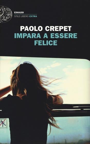 Impara a essere felice - Paolo Crepet - Libro Einaudi 2013, Einaudi. Stile libero extra | Libraccio.it