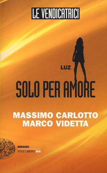Luz. Solo per amore. Le vendicatrici - Massimo Carlotto, Marco Videtta - Libro Einaudi 2013, Einaudi. Stile libero big | Libraccio.it