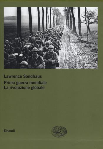 Prima guerra mondiale. La rivoluzione globale - Lawrence Sondhaus - Libro Einaudi 2014, Grandi opere | Libraccio.it