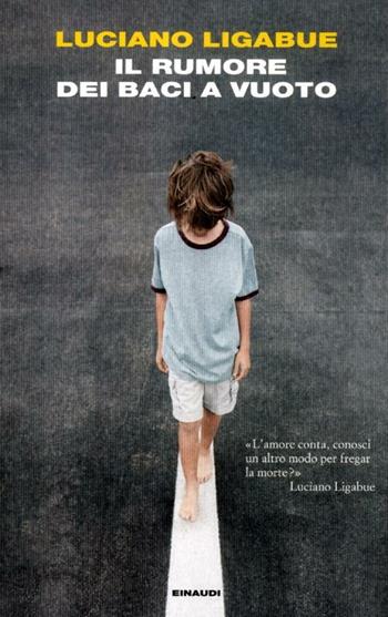 Il rumore dei baci a vuoto - Luciano Ligabue - Libro Einaudi 2012, I coralli | Libraccio.it