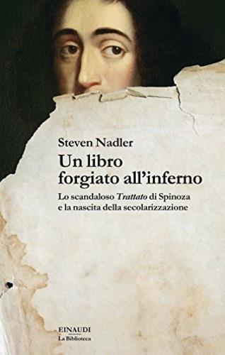 Un libro forgiato all'inferno. Lo scandaloso «Trattato» di Spinoza e la nascita della secolarizzazione - Steven Nadler - Libro Einaudi 2013, La biblioteca | Libraccio.it