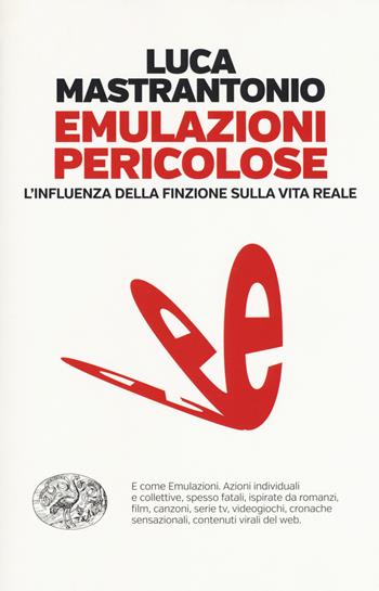 Emulazioni pericolose, L'influenza della finzione sulla vita reale - Luca Mastrantonio - Libro Einaudi 2018, Einaudi. Passaggi | Libraccio.it