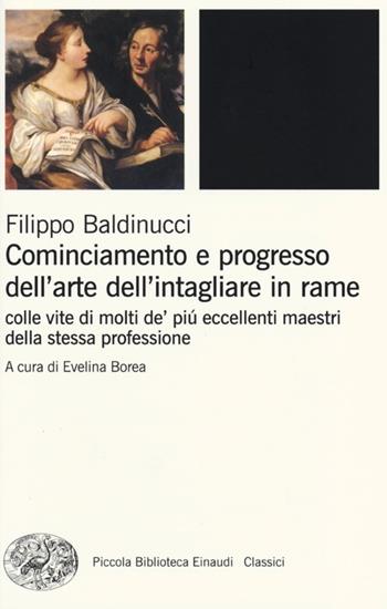 Cominciamento e progresso dell'arte dell'intagliare in rame. Colle vite di molti de' più eccellenti maestri della stessa professione - Filippo Baldinucci - Libro Einaudi 2013, Piccola biblioteca Einaudi | Libraccio.it