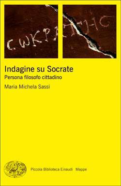 Indagine su Socrate. Persona, filosofo, cittadino - Maria Michela Sassi - Libro Einaudi 2015, Piccola biblioteca Einaudi. Mappe | Libraccio.it