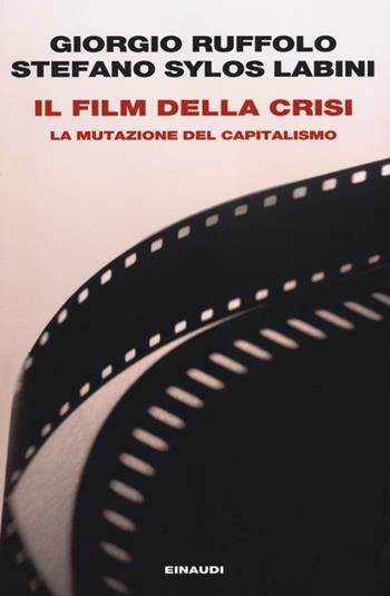 Il film della crisi. La mutazione del capitalismo - Giorgio Ruffolo, Stefano Sylos Labini - Libro Einaudi 2012, Einaudi. Passaggi | Libraccio.it