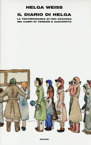 Il diario di Helga. La testimonianza di una ragazza nei campi di Terezìn e Auschwitz - Helga Weiss - Libro Einaudi 2014, Supercoralli | Libraccio.it