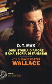 Ogni storia d'amore è una storia di fantasmi. Vita di David Foster Wallace