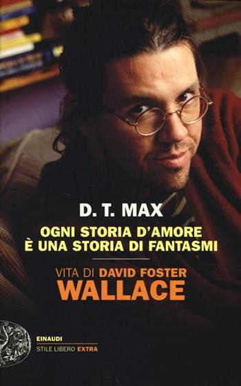 Ogni storia d'amore è una storia di fantasmi. Vita di David Foster Wallace - D. T. Max - Libro Einaudi 2013, Einaudi. Stile libero extra | Libraccio.it