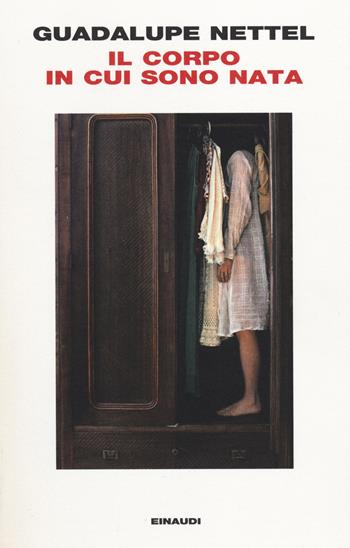 Il corpo in cui sono nata - Guadalupe Nettel - Libro Einaudi 2014, I coralli | Libraccio.it