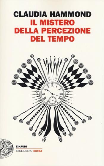 Il mistero della percezione del tempo - Claudia Hammond - Libro Einaudi 2013, Einaudi. Stile libero extra | Libraccio.it