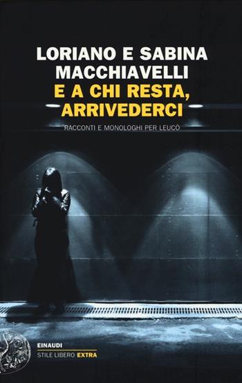 E a chi resta, arrivederci. Racconti e monologhi per Leucò - Loriano Macchiavelli, Sabina Macchiavelli - Libro Einaudi 2013, Einaudi. Stile libero extra | Libraccio.it